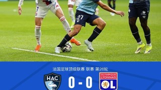 188金宝博体育官方网站-里昂客场0-0十人勒阿弗尔，斯特凡-扎加杜染红，内戈抽射中柱